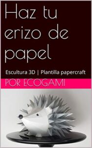 Haz tu proprio erizo de papel: Decoración | Escultura 3D | Plantilla papercraft (Ecogami / Escultura de papel nº 61)